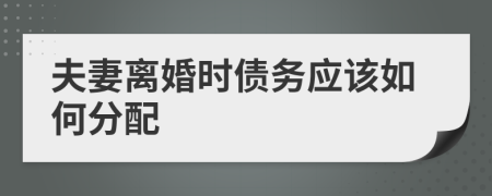 夫妻离婚时债务应该如何分配