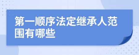 第一顺序法定继承人范围有哪些