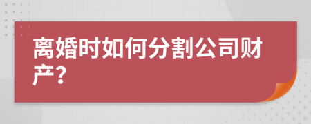 离婚时如何分割公司财产？