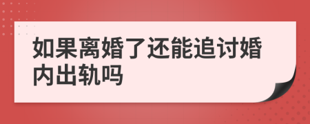 如果离婚了还能追讨婚内出轨吗