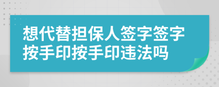 想代替担保人签字签字按手印按手印违法吗