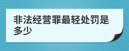 非法经营罪最轻处罚是多少