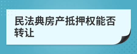 民法典房产抵押权能否转让