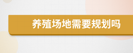 养殖场地需要规划吗