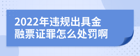 2022年违规出具金融票证罪怎么处罚啊