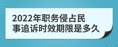 2022年职务侵占民事追诉时效期限是多久