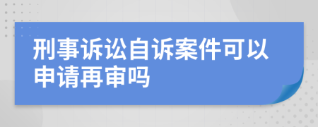 刑事诉讼自诉案件可以申请再审吗