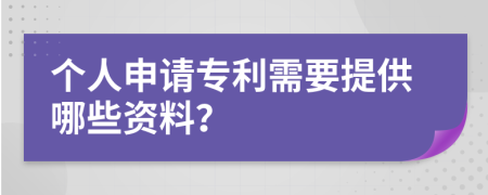 个人申请专利需要提供哪些资料？