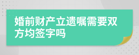 婚前财产立遗嘱需要双方均签字吗