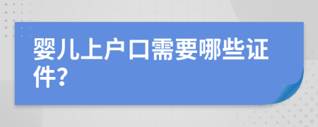 婴儿上户口需要哪些证件？