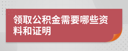 领取公积金需要哪些资料和证明