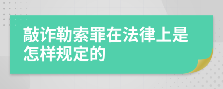 敲诈勒索罪在法律上是怎样规定的