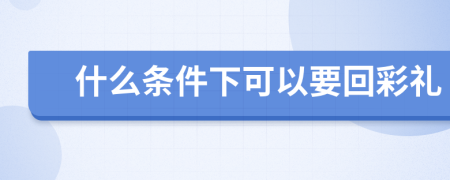 什么条件下可以要回彩礼