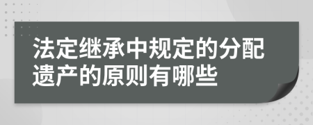 法定继承中规定的分配遗产的原则有哪些