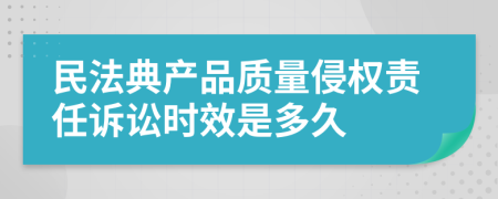 民法典产品质量侵权责任诉讼时效是多久