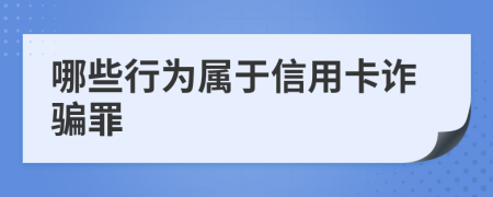 哪些行为属于信用卡诈骗罪