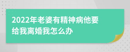 2022年老婆有精神病他要给我离婚我怎么办