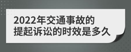 2022年交通事故的提起诉讼的时效是多久