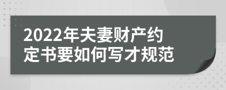 2022年夫妻财产约定书要如何写才规范