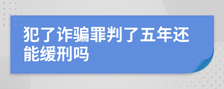 犯了诈骗罪判了五年还能缓刑吗