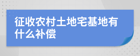 征收农村土地宅基地有什么补偿