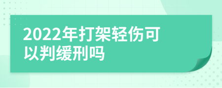 2022年打架轻伤可以判缓刑吗