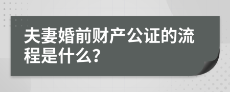 夫妻婚前财产公证的流程是什么？