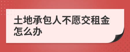 土地承包人不愿交租金怎么办