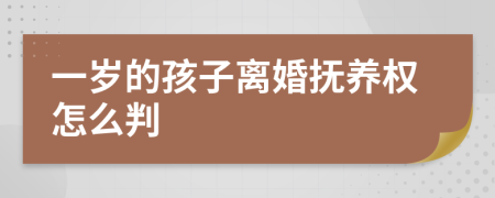 一岁的孩子离婚抚养权怎么判