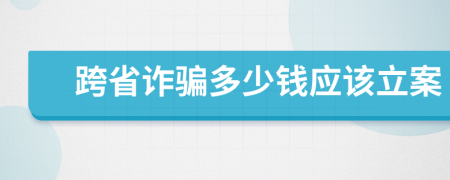 跨省诈骗多少钱应该立案