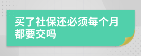 买了社保还必须每个月都要交吗