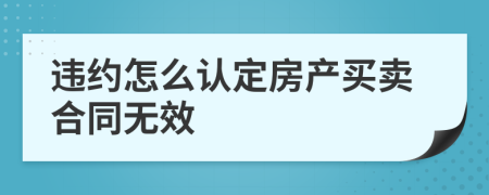 违约怎么认定房产买卖合同无效