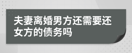 夫妻离婚男方还需要还女方的债务吗