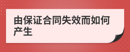 由保证合同失效而如何产生