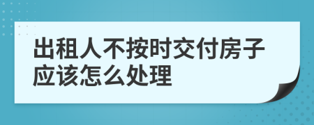 出租人不按时交付房子应该怎么处理