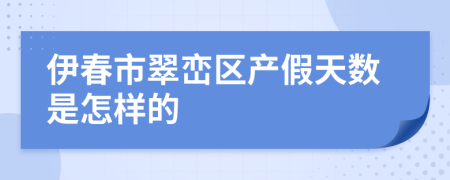 伊春市翠峦区产假天数是怎样的