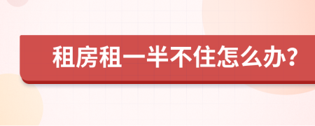 租房租一半不住怎么办？