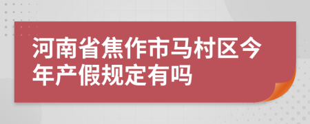 河南省焦作市马村区今年产假规定有吗