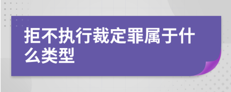 拒不执行裁定罪属于什么类型
