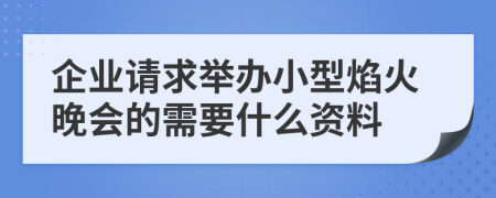 企业请求举办小型焰火晚会的需要什么资料