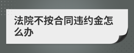 法院不按合同违约金怎么办