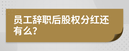 员工辞职后股权分红还有么？