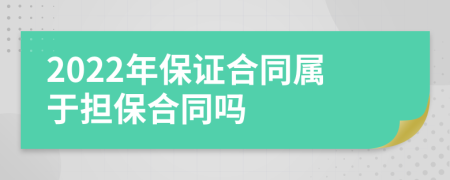 2022年保证合同属于担保合同吗