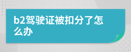 b2驾驶证被扣分了怎么办