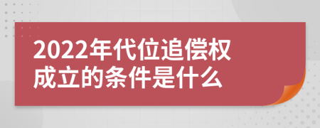 2022年代位追偿权成立的条件是什么