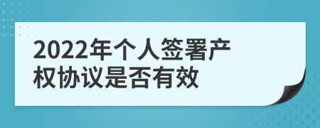 2022年个人签署产权协议是否有效