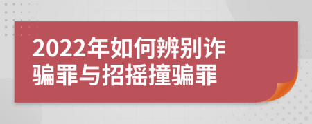 2022年如何辨别诈骗罪与招摇撞骗罪