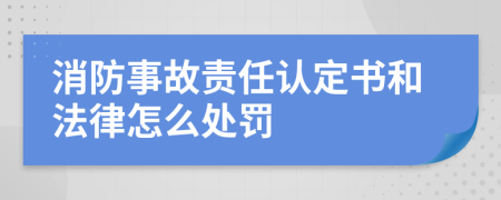 消防事故责任认定书和法律怎么处罚