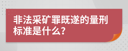 非法采矿罪既遂的量刑标准是什么？