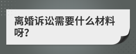 离婚诉讼需要什么材料呀？